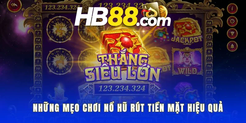 Những mẹo săn nổ hũ tiền mặt dễ trúng