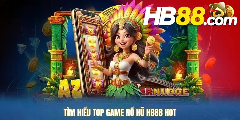 Tìm hiểu top game nổ hũ HB88 đang hot