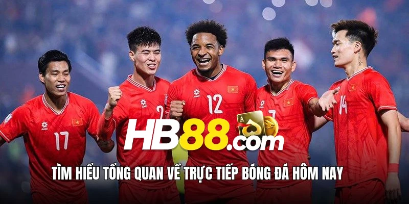 Tổng quan về bóng đá trực tiếp hôm nay