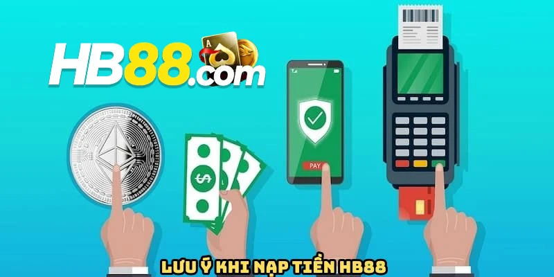Vài vấn đề cần hết sức quan tâm khi nạp tiền tại HB88