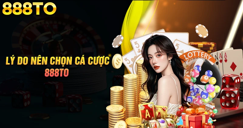 Lý do khiến cược thủ mê mẩn khi đến với 888TO